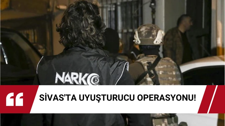 Sivas'ta Uyuşturucu Operasyonlarında Çok Sayıda Uyuşturucu Ele Geçirildi 