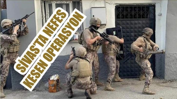 Sivas'ta Nefes Kesen Operasyon!