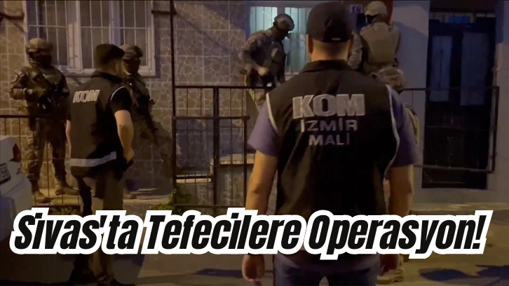 Sivas'ta Tefecilere Operasyon! 