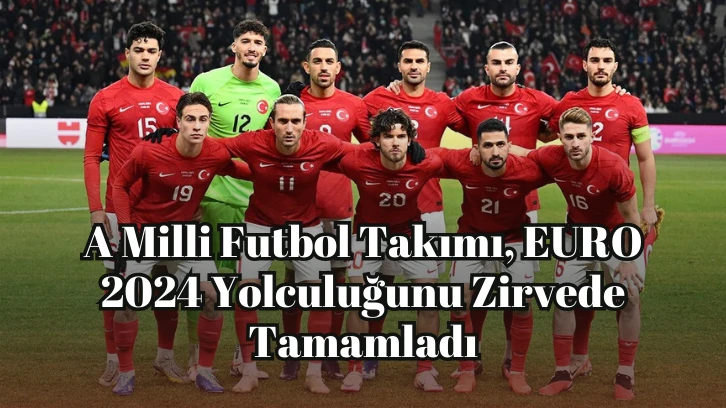 A Milli Futbol Takımı, EURO 2024 Yolculuğunu Zirvede Tamamladı