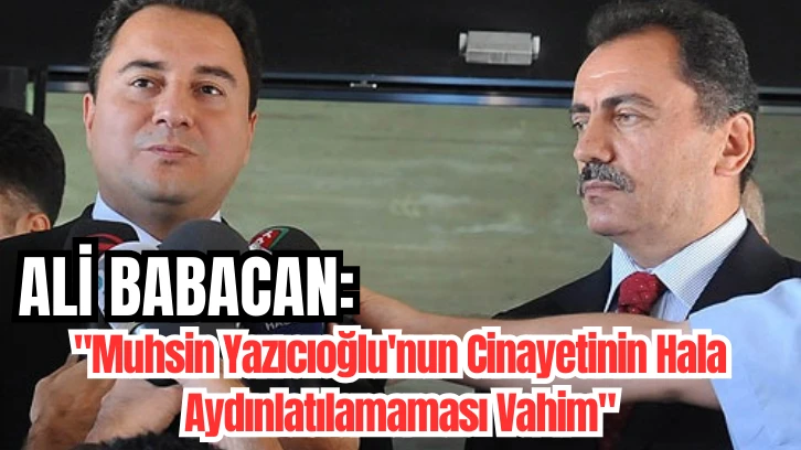 Ali Babacan Sivas'tan Seslendi: "Muhsin Yazıcıoğlu'nun Cinayetinin Hala Aydınlatılamaması Vahim"