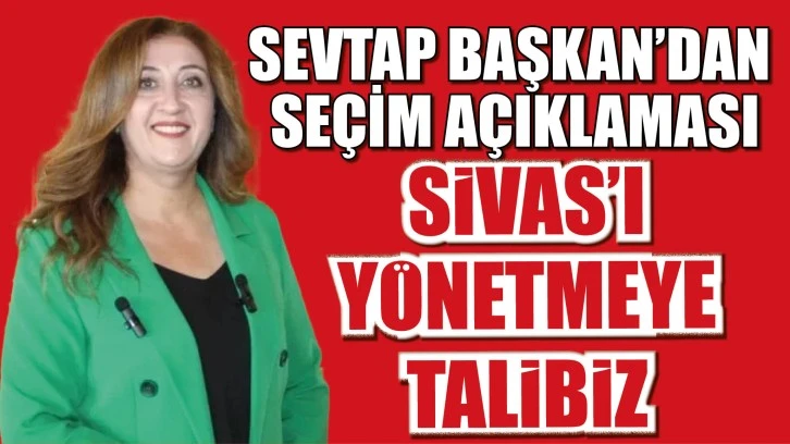 CHP'den Seçim Açıklaması: Sivas'ı Yönetmeye Talibiz