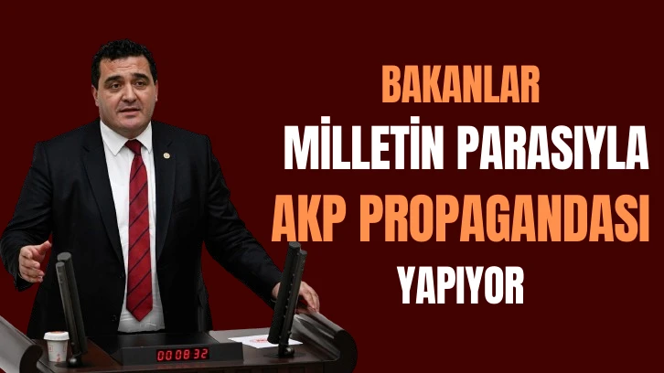 CHP Sivas Milletvekili Karasu: Bakanlar Milletin Parasıyla AKP Propagandası Yapıyor