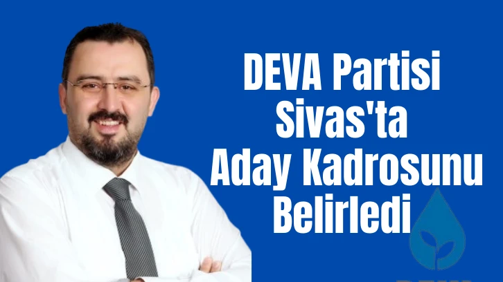 DEVA Partisi Sivas'ta  Aday Kadrosunu Belirledi 