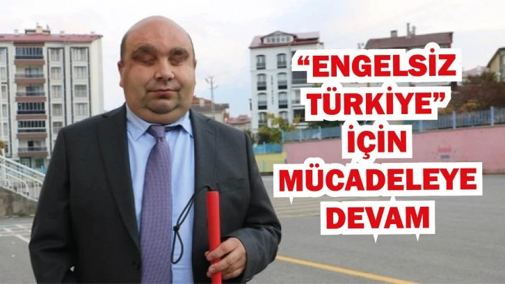 “Engelsiz Türkiye” İçin Mücadeleye Devam