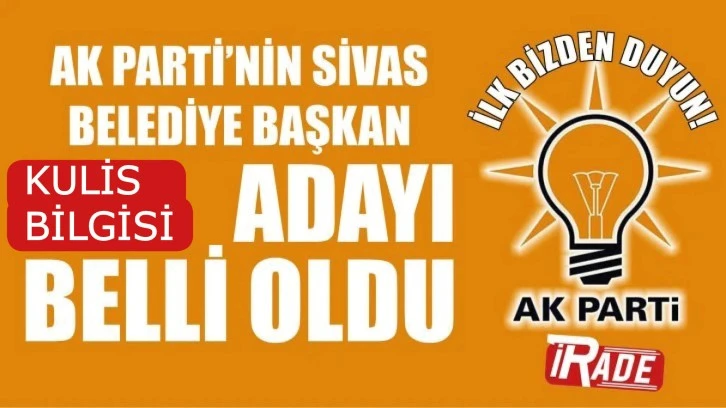 İlk Bizden Duyun! AK Parti'nin Sivas Belediye Başkan Adayı Belli Oldu! 