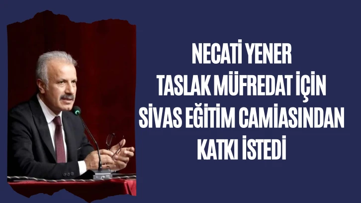 Necati Yener Taslak Müfredat için Sivas Eğitim Camiasından Katkı istedi 