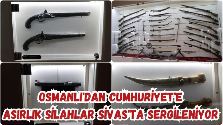Osmanlı'dan Cumhuriyet'e Asırlık Silahlar Sivas'ta Sergileniyor