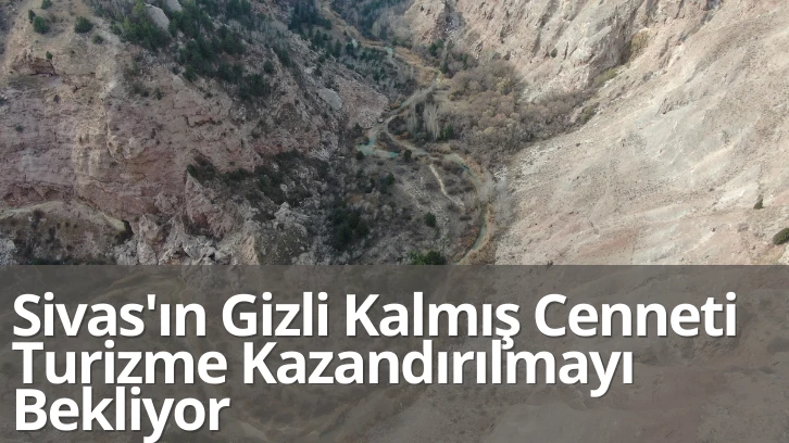 Sivas'ın Gizli Kalmış Cenneti Turizme Kazandırılmayı Bekliyor