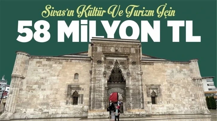 Sivas’ın Kültür ve Turizmi İçin 58 Milyon TL