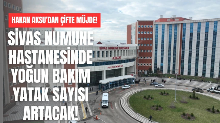 Sivas Numune Hastanesinde Yoğun Bakım Yatak Sayısı Artacak! 