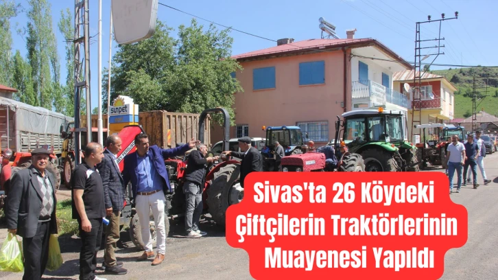 Sivas'ta 26 Köydeki Çiftçilerin Traktörlerinin Muayenesi Yapıldı