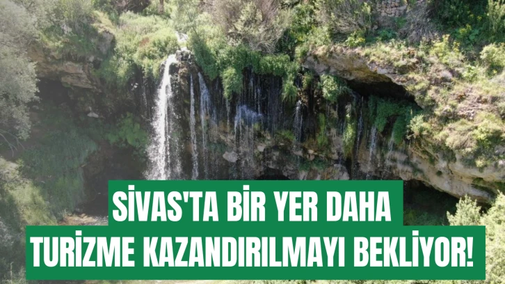 Sivas'ta Bir Yer Daha Turizme Kazandırılmayı Bekliyor! 