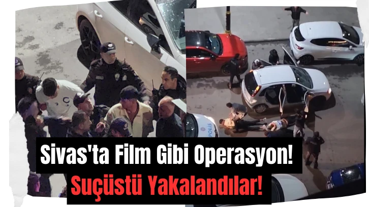 Sivas'ta Film Gibi Operasyon! Suçüstü Yakalandılar! 