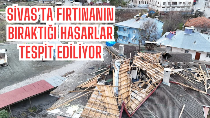 Sivas'ta Fırtınanın Bıraktığı Hasarlar Tespit Ediliyor 