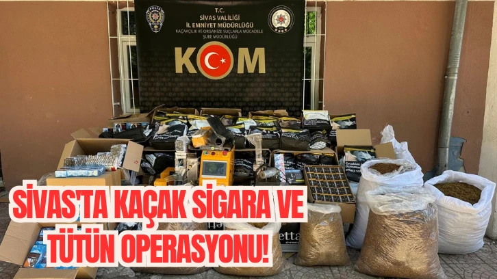 Sivas'ta Kaçak Sigara ve Tütün Operasyonu! 