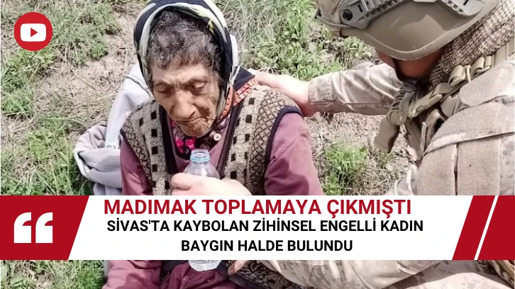 Sivas'ta Kaybolan Zihinsel Engelli Kadın Baygın Halde Bulundu 