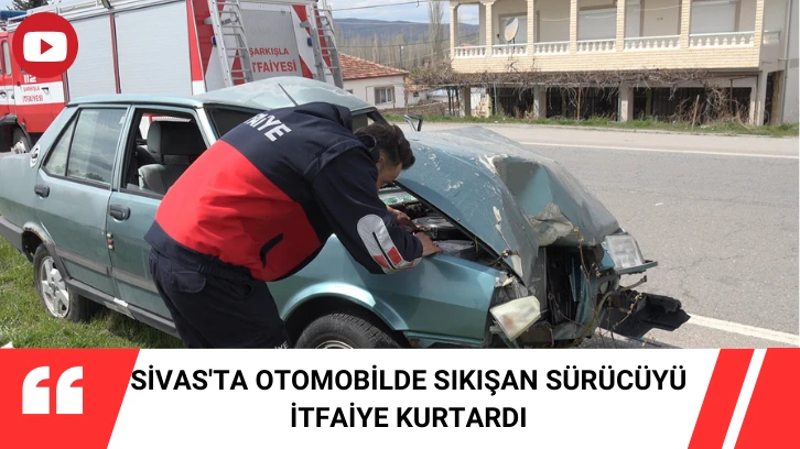 Sivas'ta Otomobilde Sıkışan Sürücüyü İtfaiye Kurtardı 
