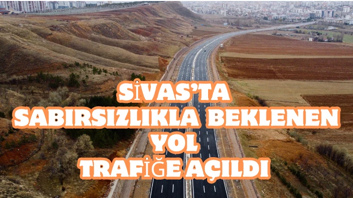 Sivas'ta Sabırsızlıkla Beklenen Yol Trafiğe Açıldı 