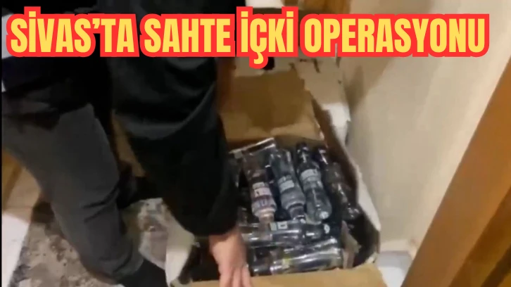 Sivas'ta Sahte İçki Operasyonu 