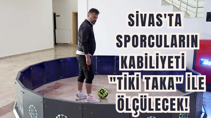 Sivas'ta Sporcuların Kabiliyeti  &quot;Tiki Taka&quot; İle Ölçülecek!  