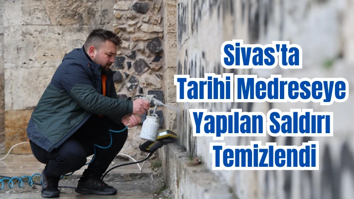 Sivas'ta Tarihi Medreseye Yapılan Saldırı Temizlendi
