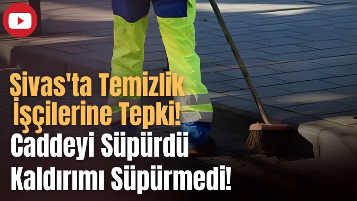 Sivas'ta Temizlik İşçilerine Tepki! Caddeyi Süpürdü Kaldırımı Süpürmedi! 