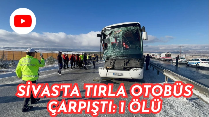 Sivas'ta Tırla Otobüs Çarpıştı: 1 Ölü