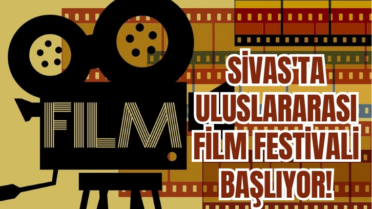 Sivas'ta Uluslararası Film Festivali Başlıyor! Ünlü Yönetmenler Sivas'a Akın Edecek!