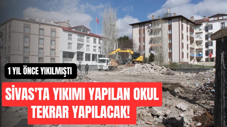 Sivas'ta Yıkımı Yapılan Okul Tekrar Yapılacak! 