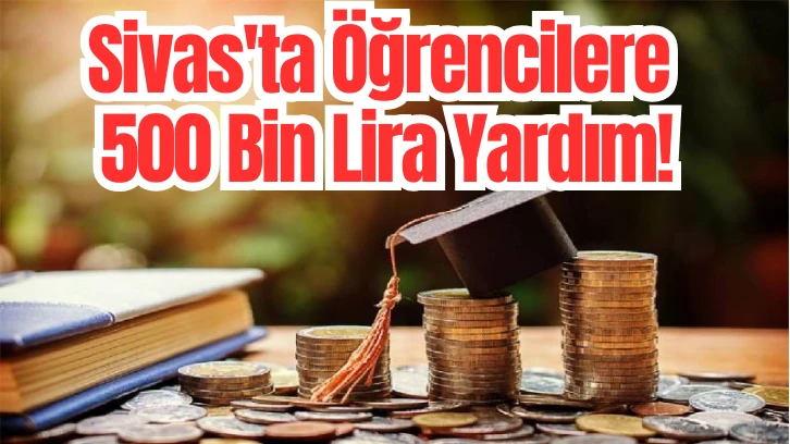 Sivas'ta Öğrencilere 500 Bin Lira Yardım! 
