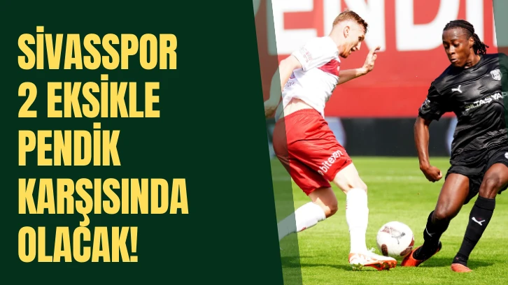 Sivasspor 2 Eksikle Pendik Karşısında Olacak!