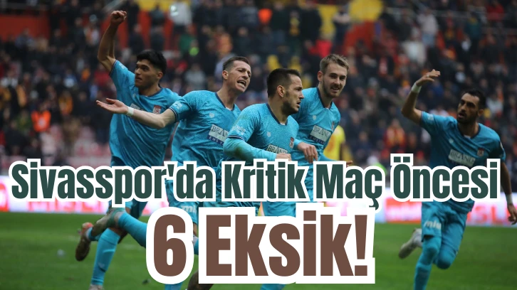 Sivasspor'da Kritik Maç Öncesi 6 Eksik! 