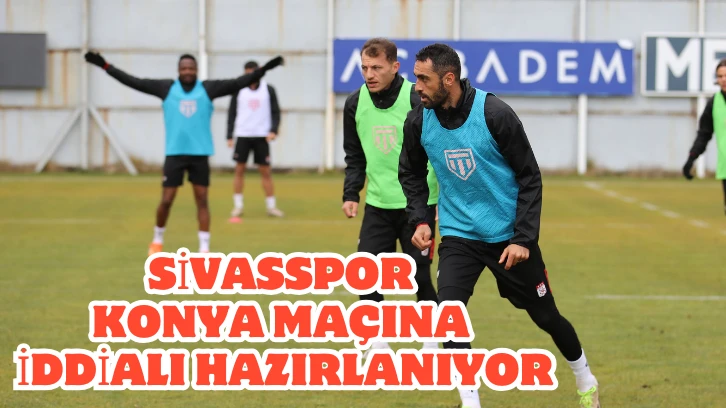 Sivasspor Konya Maçına İddialı Hazırlanıyor