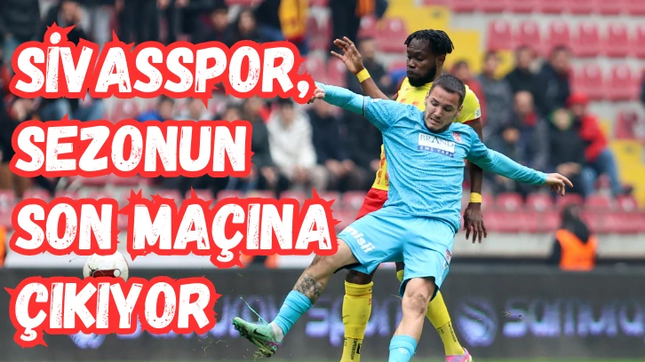Sivasspor, Sezonun Son Maçına Çıkıyor