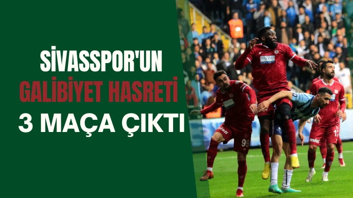Sivasspor'un Galibiyet Hasreti 3 Maça Çıktı