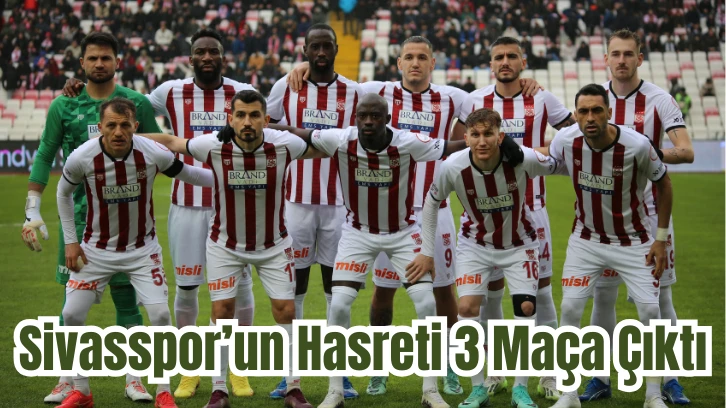 Sivasspor’un Hasreti 3 Maça Çıktı