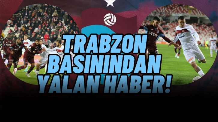 Trabzon Basınından Yalan Haber!