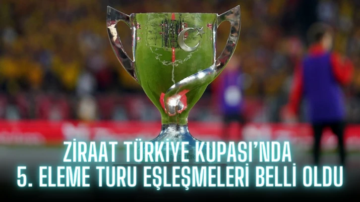 Ziraat Türkiye Kupası’nda 5. Eleme Turu Eşleşmeleri Belli Oldu