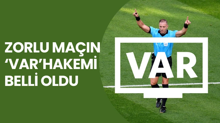 Zorlu Maçın VAR Hakemi Belli Oldu