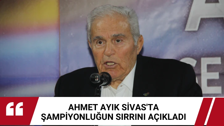 Ahmet Ayık Sivas'ta Şampiyonluğun Sırrını Açıkladı 