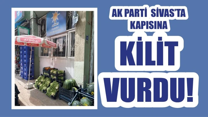 AK Parti Sivas’ta Kapısına Kilit Vurdu!