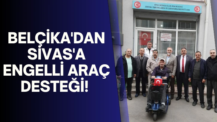 Belçika'dan Sivas'a Engelli Araç Desteği! 