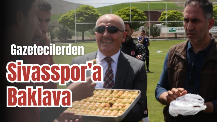 Gazetecilerden Sivasspor’a Baklava