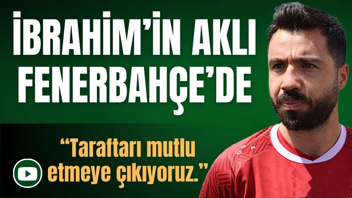 İbrahim’in Aklı Fenerbahçe’de
