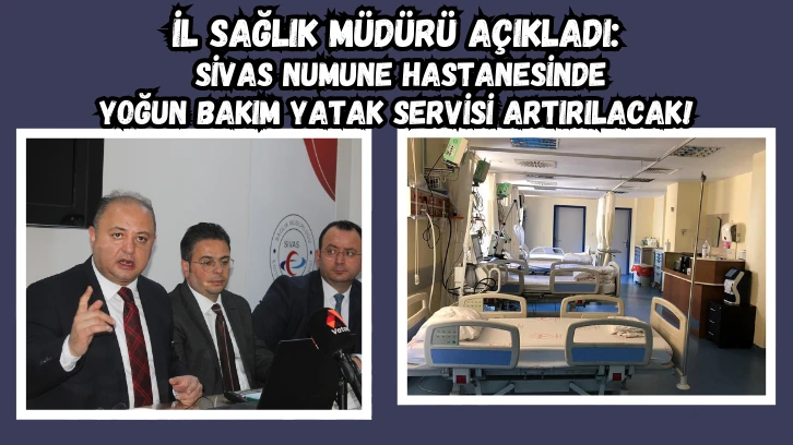 İl Sağlık Müdürü Açıkladı: Sivas Numune Hastanesinde Yoğun Bakım Yatak Sayısı Artırılacak! 