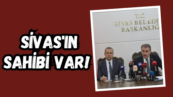 Mustafa Destici: Sivas'ın Sahibi Var! 