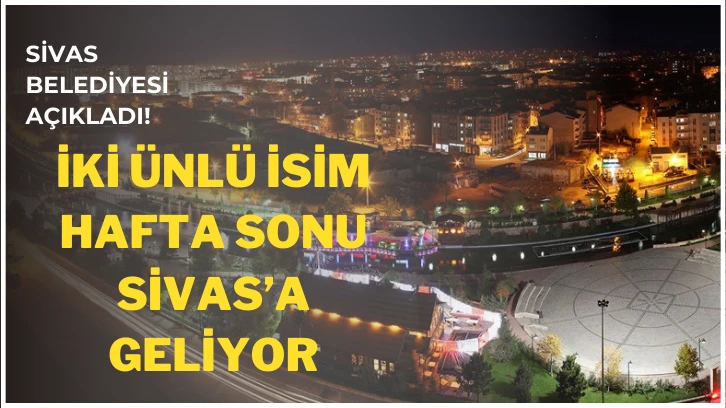 Sivas Belediyesi Açıkladı, İki Ünlü İsim Hafta Sonu Sivas'a Geliyor