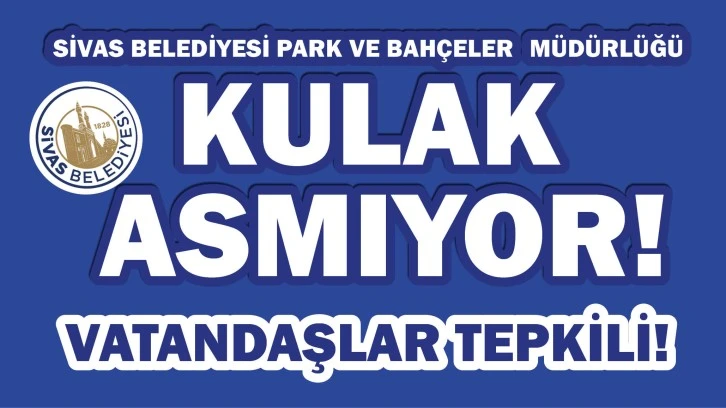 Sivas Belediyesi Park ve Bahçeler Müdürlüğü Kulak Asmıyor! Vatandaşlar Tepkili!