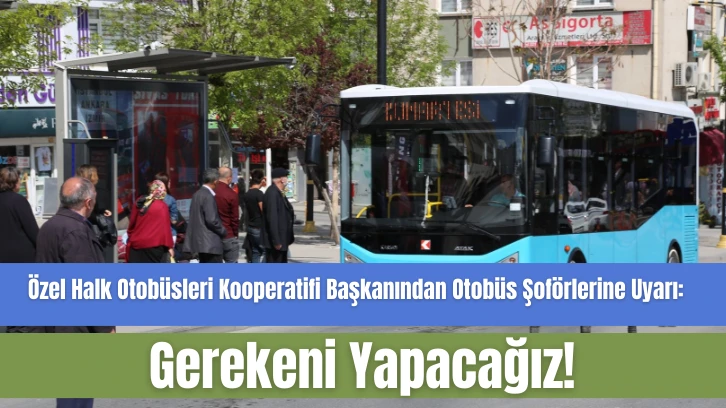 Sivas Özel Halk Otobüsleri Kooperatifi Başkanından Otobüs Şoförlerine Uyarı: Gerekeni Yapacağız! 
